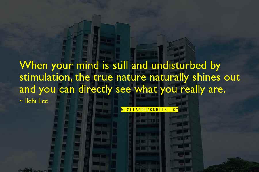 Still The Mind Quotes By Ilchi Lee: When your mind is still and undisturbed by