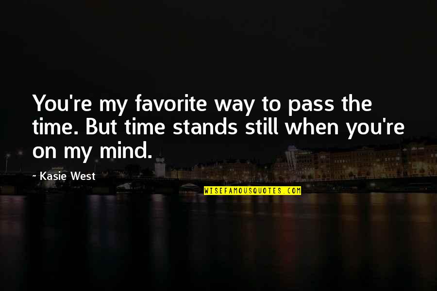 Still The Mind Quotes By Kasie West: You're my favorite way to pass the time.