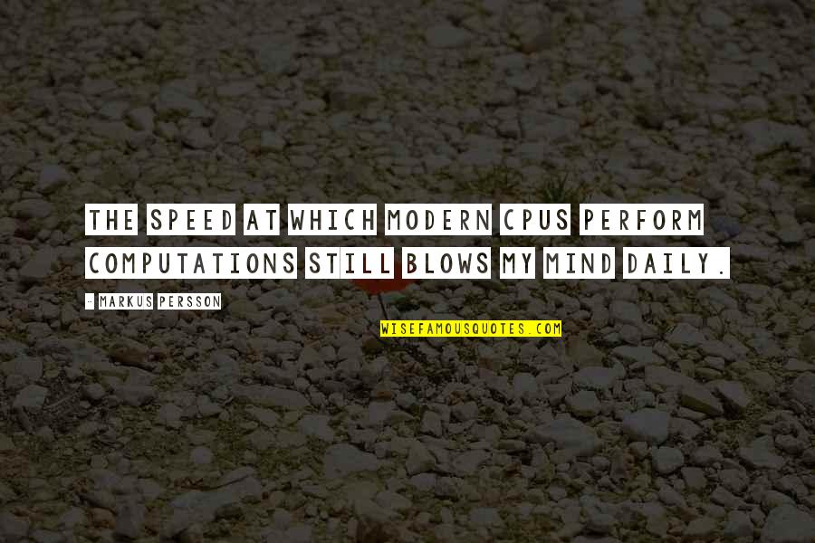 Still The Mind Quotes By Markus Persson: The speed at which modern CPUs perform computations