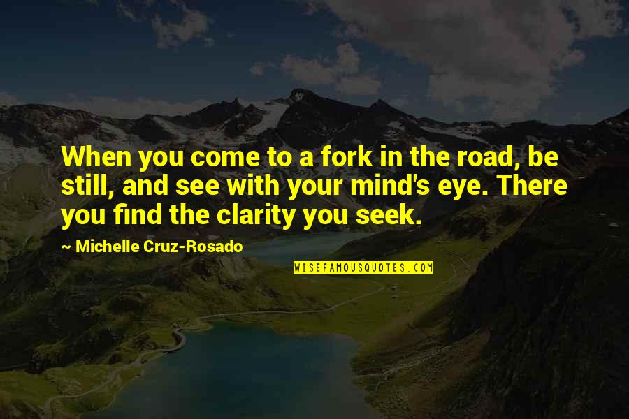 Still The Mind Quotes By Michelle Cruz-Rosado: When you come to a fork in the