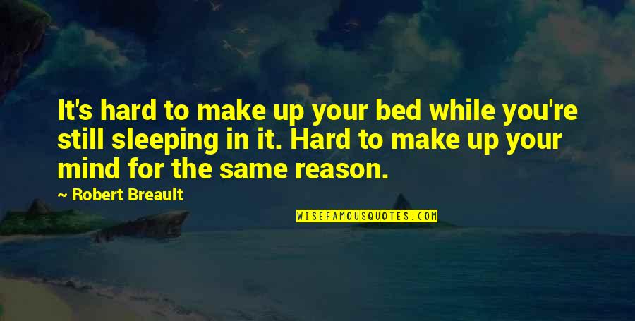 Still The Mind Quotes By Robert Breault: It's hard to make up your bed while