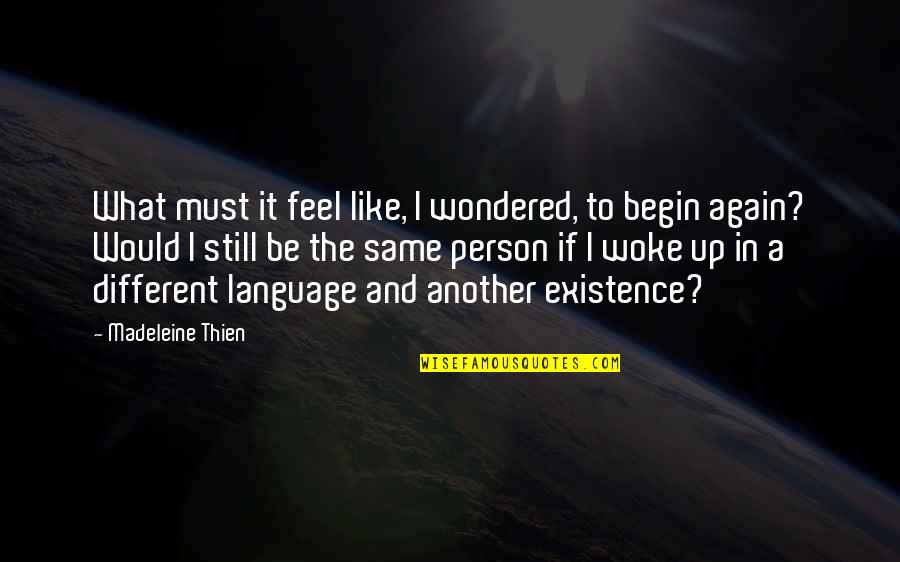 Still The Same Person Quotes By Madeleine Thien: What must it feel like, I wondered, to