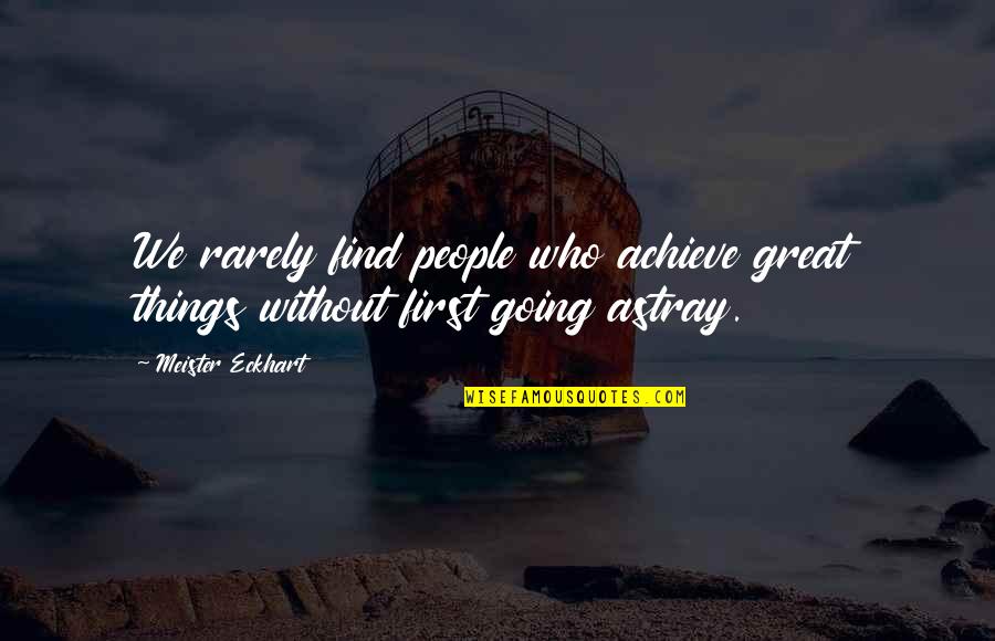 Still Think About Me Quotes By Meister Eckhart: We rarely find people who achieve great things