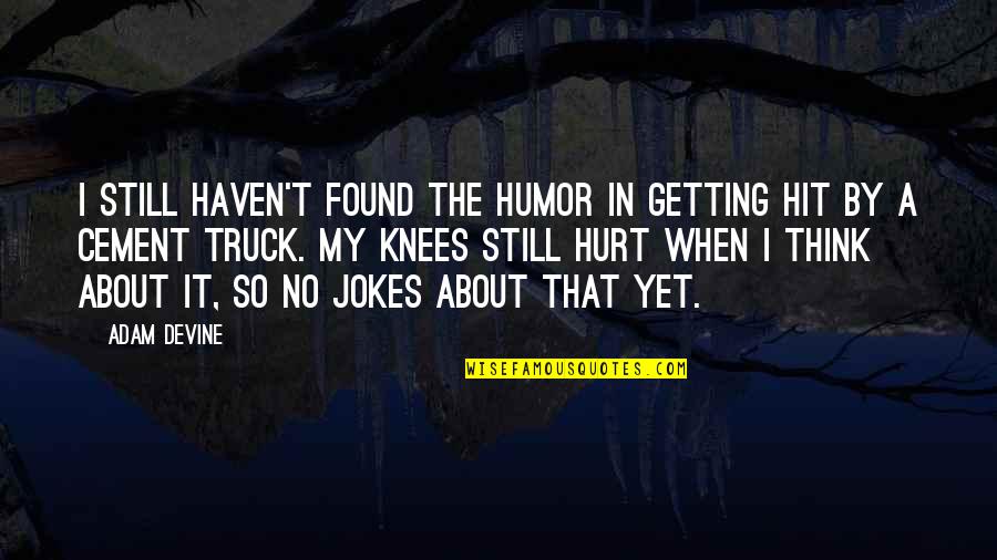 Still Think About U Quotes By Adam DeVine: I still haven't found the humor in getting Still Think About U Quotes By Adam DeVine: I still haven't found the humor in getting