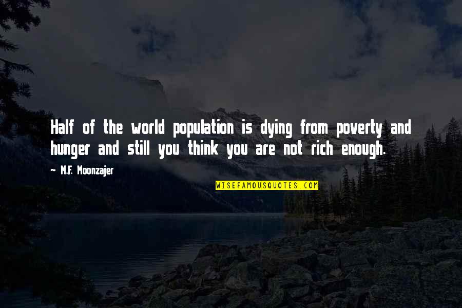 Still Think Of You Quotes By M.F. Moonzajer: Half of the world population is dying from