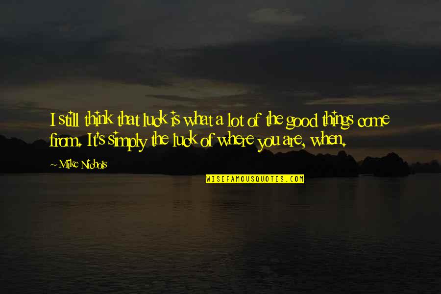 Still Think Of You Quotes By Mike Nichols: I still think that luck is what a