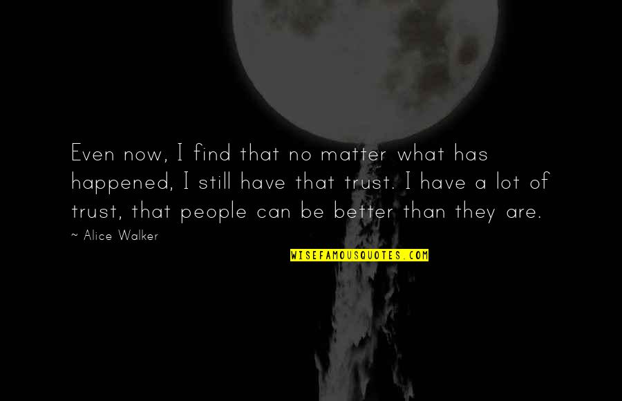 Still Trust You Quotes By Alice Walker: Even now, I find that no matter what