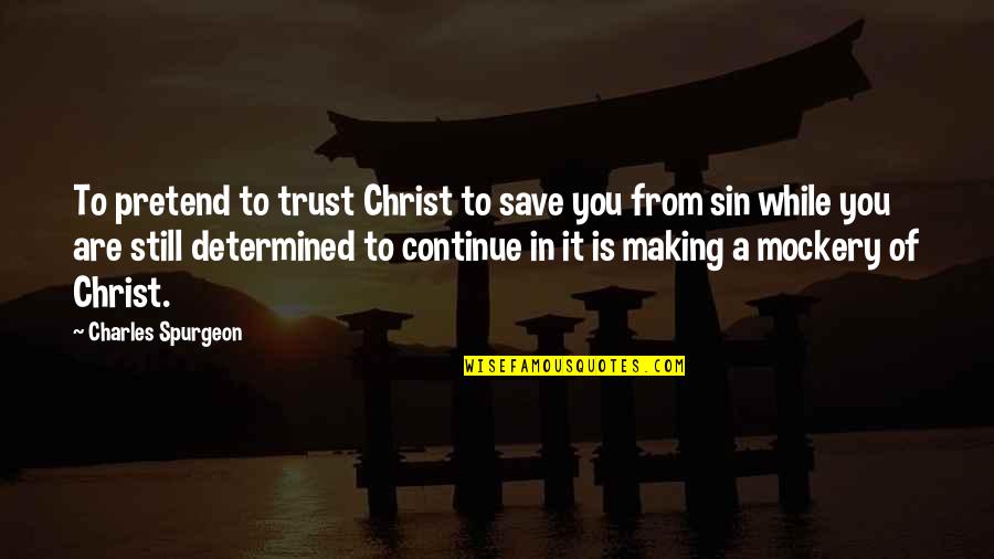 Still Trust You Quotes By Charles Spurgeon: To pretend to trust Christ to save you