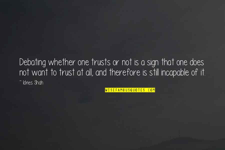 Still Trust You Quotes By Idries Shah: Debating whether one trusts or not is a