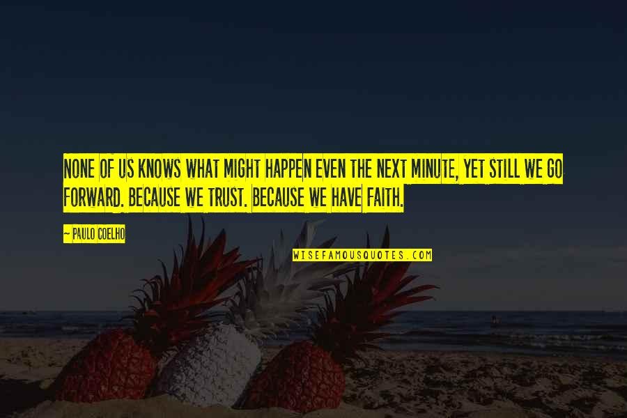 Still Trust You Quotes By Paulo Coelho: None of us knows what might happen even