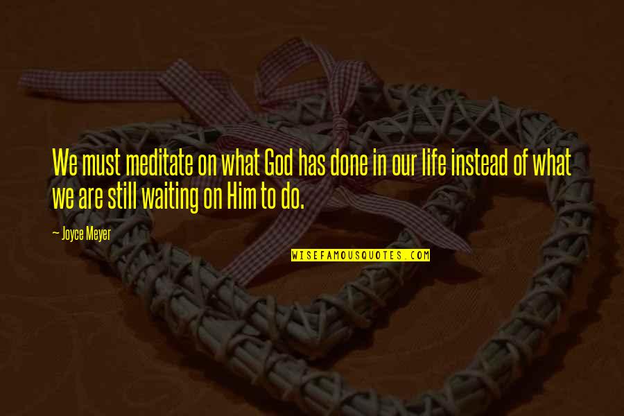 Still Waiting For Him Quotes By Joyce Meyer: We must meditate on what God has done
