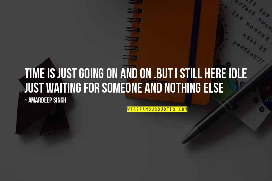 Still Waiting For Someone Quotes By Amardeep Singh: Time is just going on and on .But