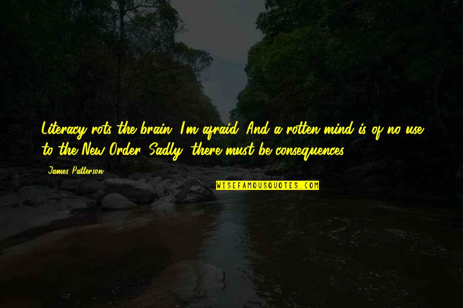 Still Wanting Someone Who Hurt You Quotes By James Patterson: Literacy rots the brain, I'm afraid. And a Still Wanting Someone Who Hurt You Quotes By James Patterson: Literacy rots the brain, I'm afraid. And a