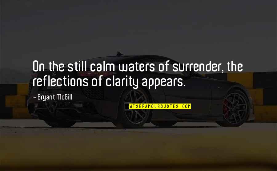 Still Waters Quotes By Bryant McGill: On the still calm waters of surrender, the