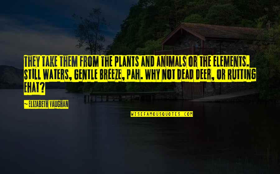 Still Waters Quotes By Elizabeth Vaughan: They take them from the plants and animals