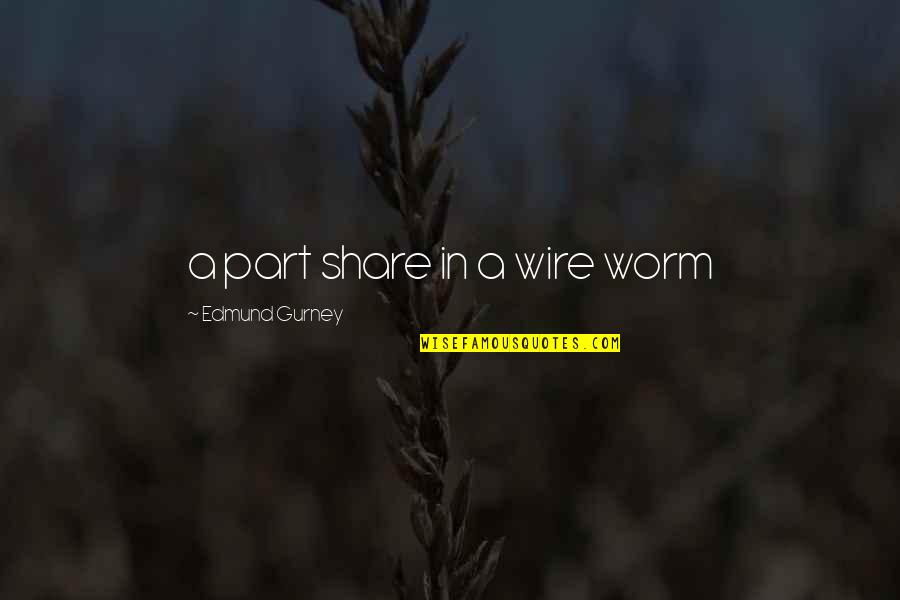 Still Wide Awake Quotes By Edmund Gurney: a part share in a wire worm