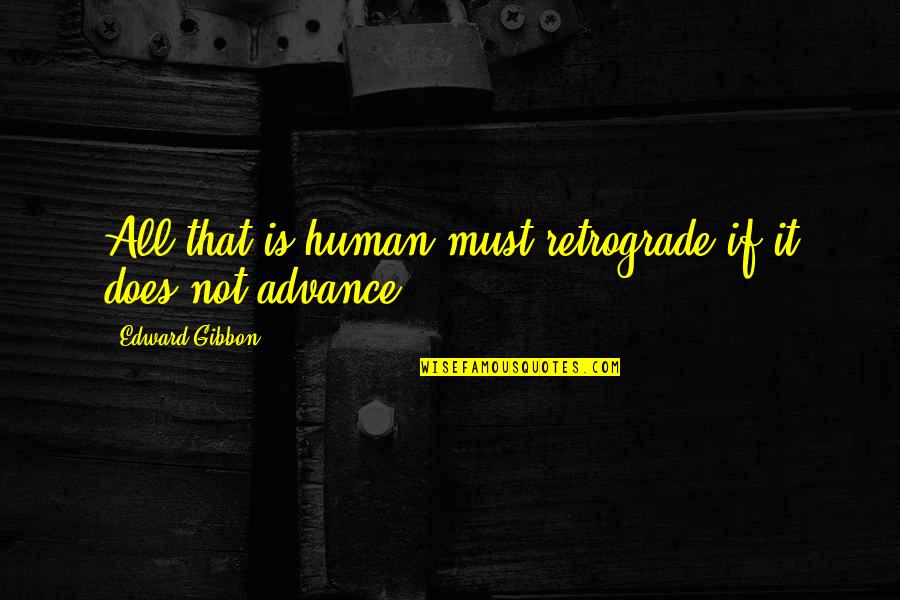 Still Wide Awake Quotes By Edward Gibbon: All that is human must retrograde if it