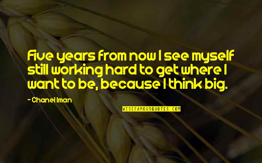 Still Working Hard Quotes By Chanel Iman: Five years from now I see myself still