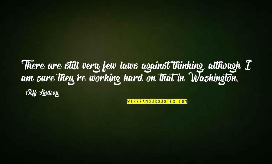 Still Working Hard Quotes By Jeff Lindsay: There are still very few laws against thinking,