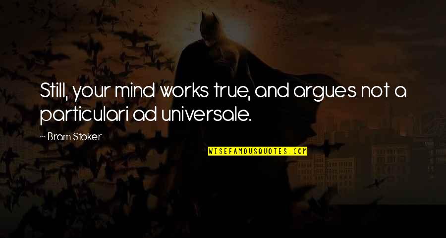 Still Your Mind Quotes By Bram Stoker: Still, your mind works true, and argues not