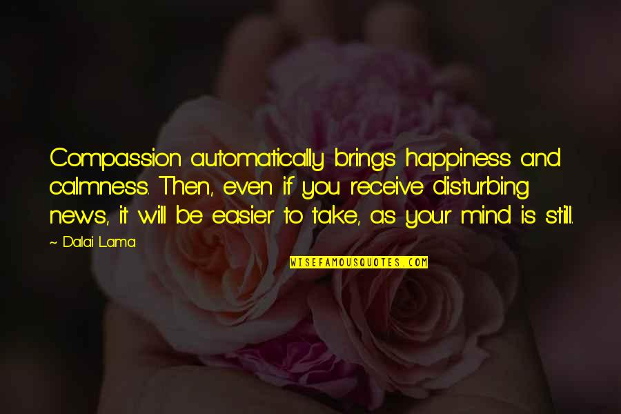 Still Your Mind Quotes By Dalai Lama: Compassion automatically brings happiness and calmness. Then, even