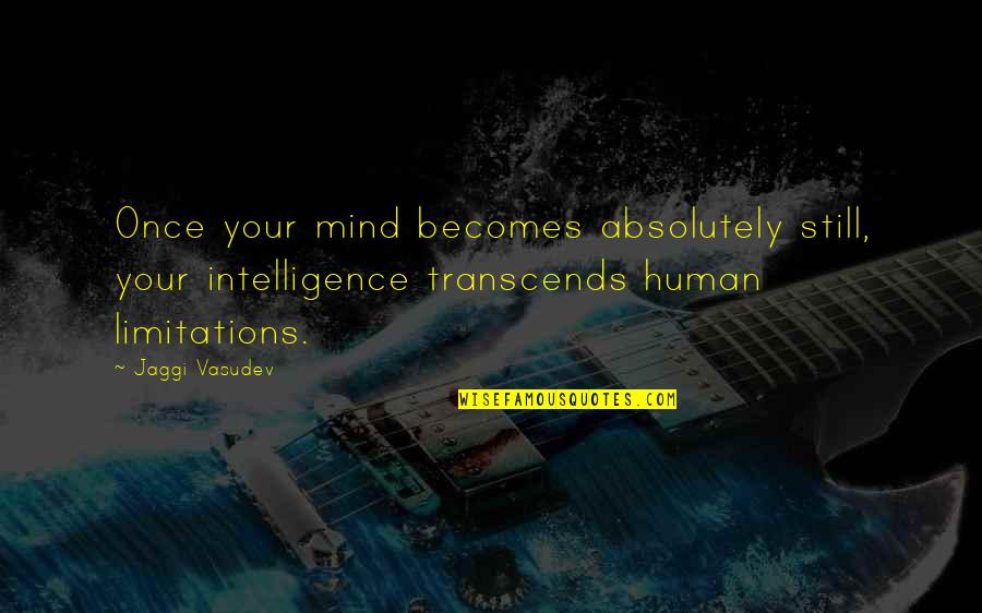 Still Your Mind Quotes By Jaggi Vasudev: Once your mind becomes absolutely still, your intelligence