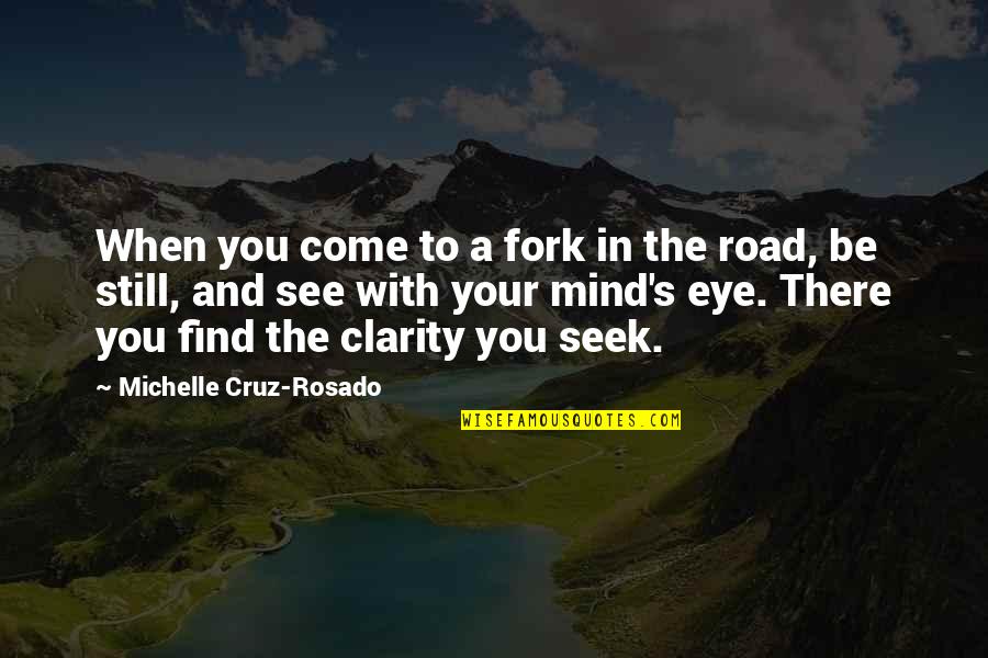 Still Your Mind Quotes By Michelle Cruz-Rosado: When you come to a fork in the