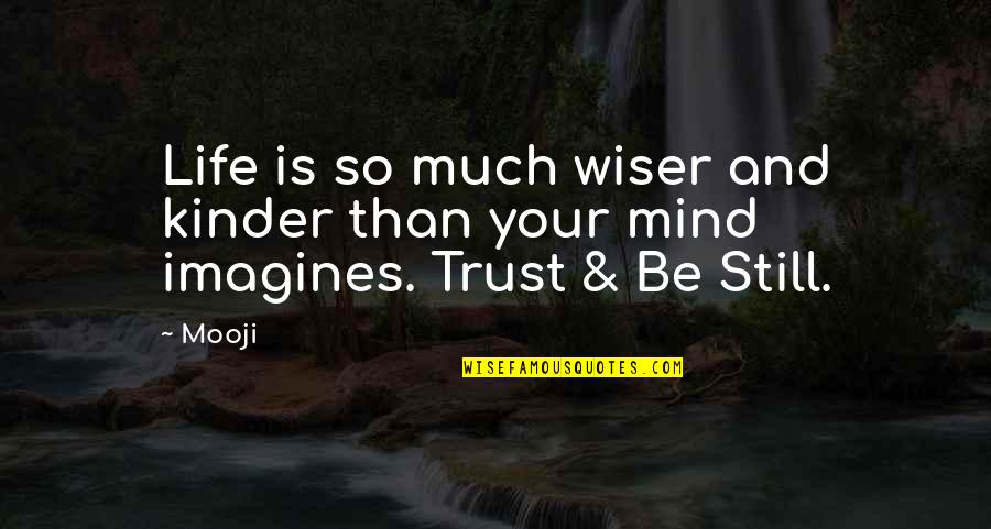 Still Your Mind Quotes By Mooji: Life is so much wiser and kinder than