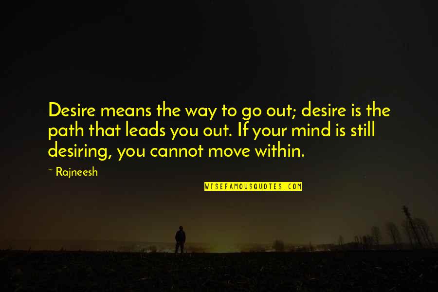 Still Your Mind Quotes By Rajneesh: Desire means the way to go out; desire
