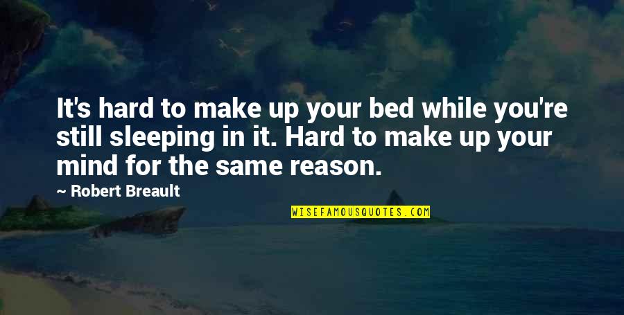 Still Your Mind Quotes By Robert Breault: It's hard to make up your bed while