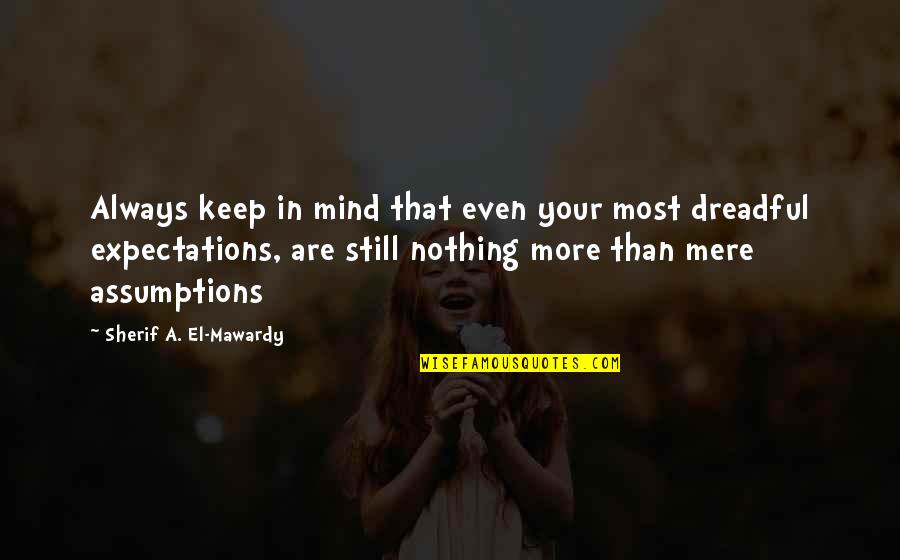 Still Your Mind Quotes By Sherif A. El-Mawardy: Always keep in mind that even your most