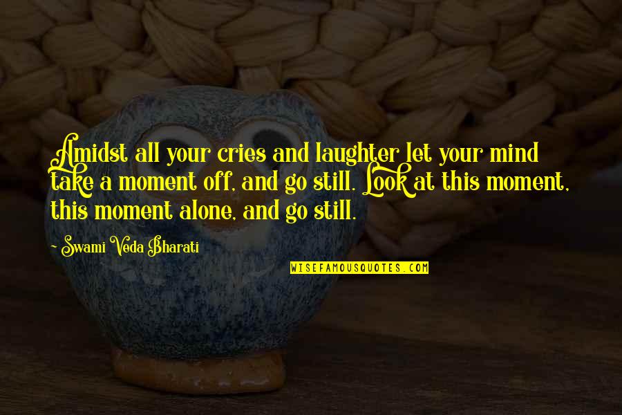 Still Your Mind Quotes By Swami Veda Bharati: Amidst all your cries and laughter let your