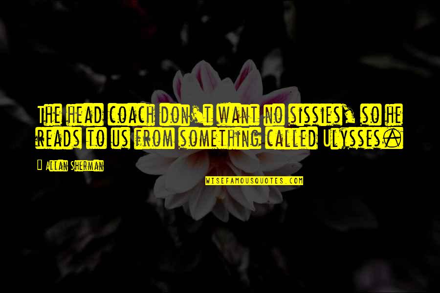 Stilland Quotes By Allan Sherman: The head coach don't want no sissies, so Stilland Quotes By Allan Sherman: The head coach don't want no sissies, so