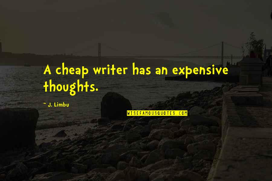 Stilland Quotes By J. Limbu: A cheap writer has an expensive thoughts. Stilland Quotes By J. Limbu: A cheap writer has an expensive thoughts.