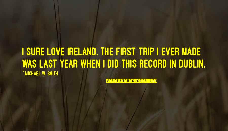 Stilland Quotes By Michael W. Smith: I sure love Ireland. The first trip I Stilland Quotes By Michael W. Smith: I sure love Ireland. The first trip I