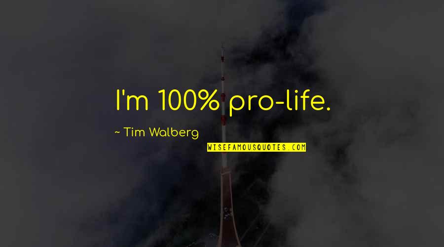 Stilland Quotes By Tim Walberg: I'm 100% pro-life. Stilland Quotes By Tim Walberg: I'm 100% pro-life.