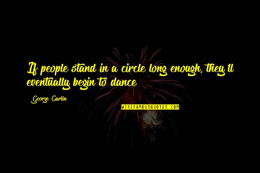 Stillbirth Quotes By George Carlin: If people stand in a circle long enough,