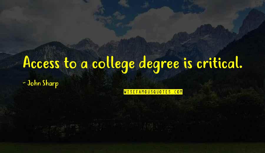 Stillborn Grieving Quotes By John Sharp: Access to a college degree is critical. Stillborn Grieving Quotes By John Sharp: Access to a college degree is critical.