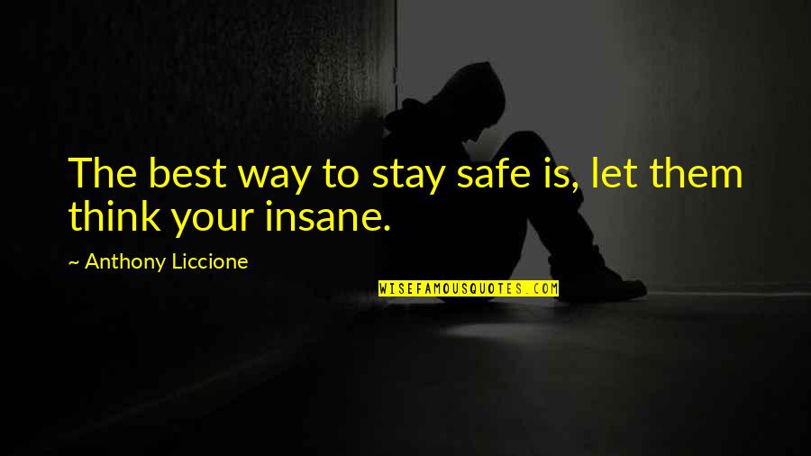 Stillborn Son Quotes By Anthony Liccione: The best way to stay safe is, let