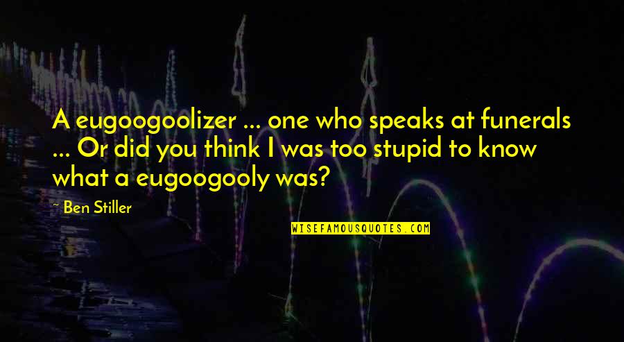 Stiller Quotes By Ben Stiller: A eugoogoolizer ... one who speaks at funerals