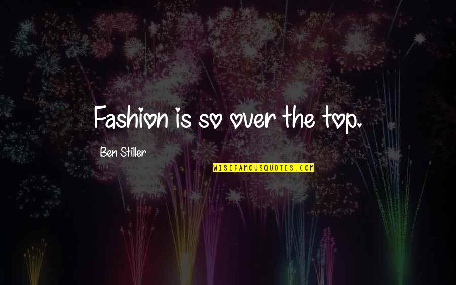 Stiller Quotes By Ben Stiller: Fashion is so over the top.