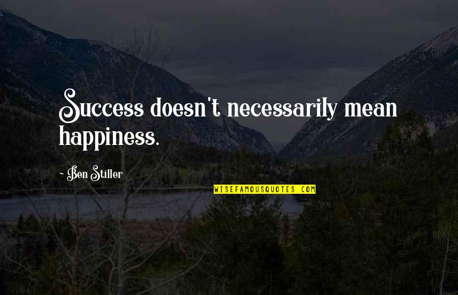 Stiller Quotes By Ben Stiller: Success doesn't necessarily mean happiness.