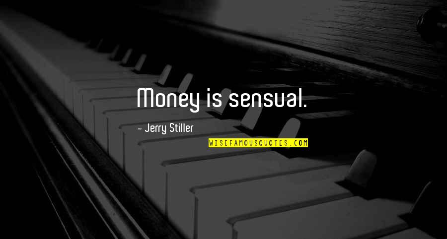 Stiller Quotes By Jerry Stiller: Money is sensual.