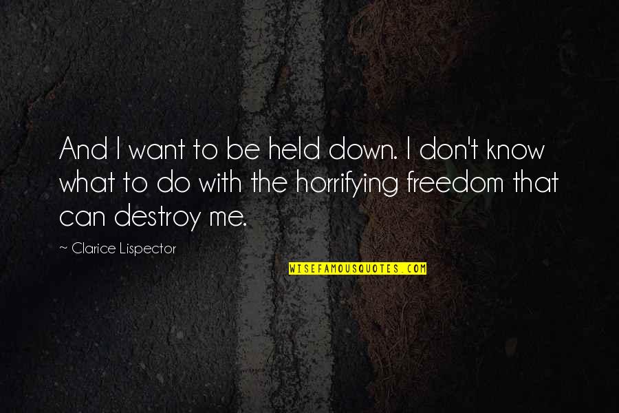 Stillers Jerry Quotes By Clarice Lispector: And I want to be held down. I Stillers Jerry Quotes By Clarice Lispector: And I want to be held down. I