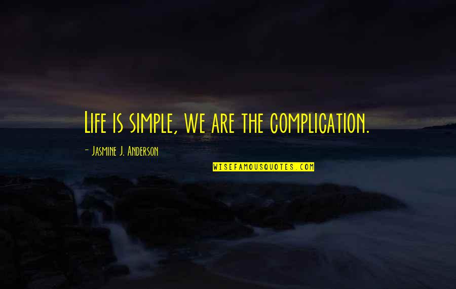 Stillers Jerry Quotes By Jasmine J. Anderson: Life is simple, we are the complication. Stillers Jerry Quotes By Jasmine J. Anderson: Life is simple, we are the complication.