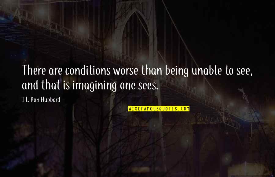 Stilletos Quotes By L. Ron Hubbard: There are conditions worse than being unable to