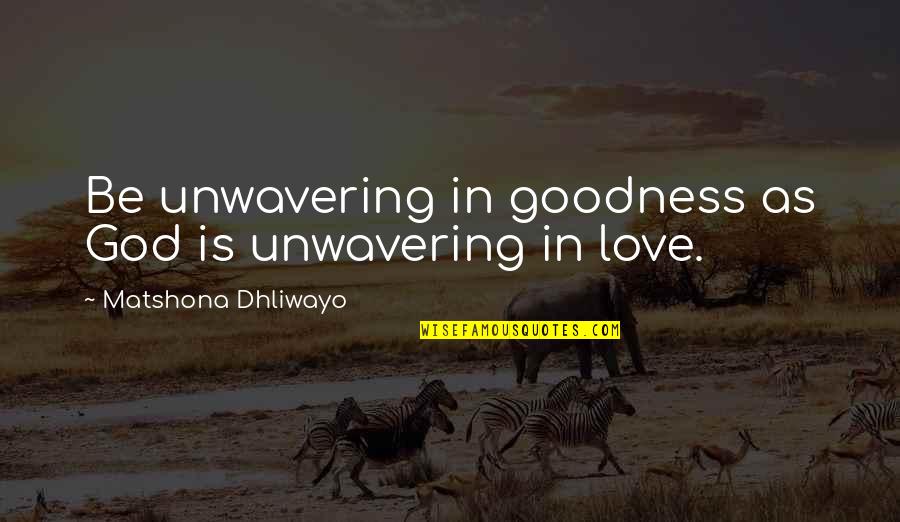 Stilletos Quotes By Matshona Dhliwayo: Be unwavering in goodness as God is unwavering