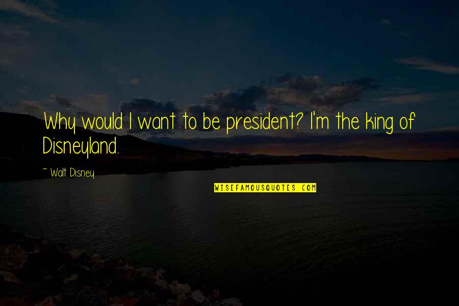 Stillhet 3 Quotes By Walt Disney: Why would I want to be president? I'm