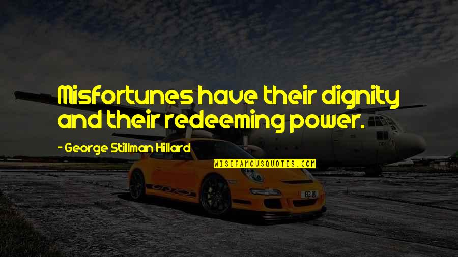 Stillman's Quotes By George Stillman Hillard: Misfortunes have their dignity and their redeeming power. Stillman's Quotes By George Stillman Hillard: Misfortunes have their dignity and their redeeming power.