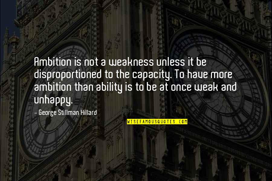 Stillman's Quotes By George Stillman Hillard: Ambition is not a weakness unless it be